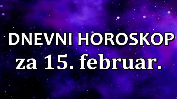 DNEVNI HOROSKOP za 15.februar : LAV mora biti oprezan! JARCA prati USPJEH!