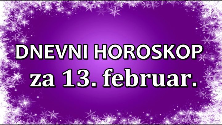 DNEVNI HOROSKOP za 13.februar. RIBU očekuje SAVRŠEN DAN!- VAGA neće imati razloga ZA RADOST!