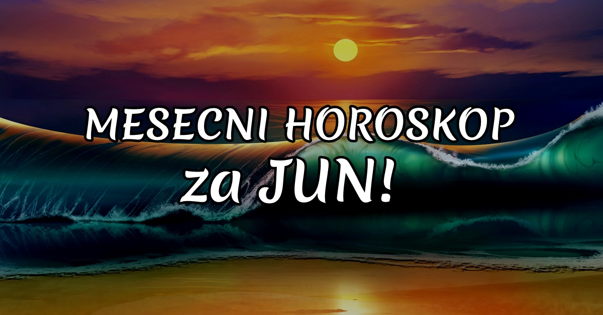 MESECNI HOROSKOP za JUN Evo ko će imati LUDU SREĆU tokom JUNA!