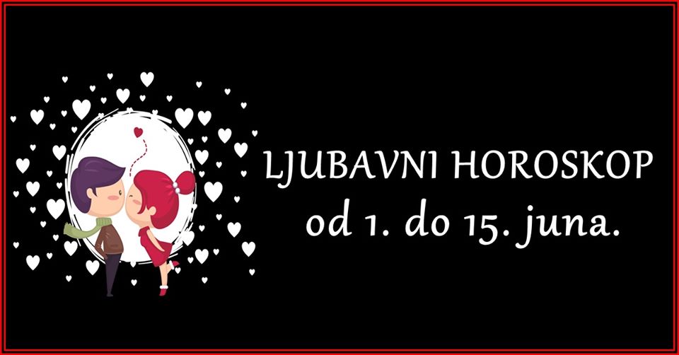 LJUBAVNI horoskop od 1. do 15.og JUNA: U  CIJOJ se LJUBAVI OKRECE novi LIST?