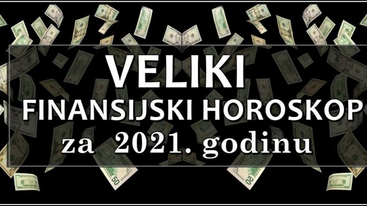 VELIKI FINANSIJSKI HOROSKOP za 2021.-u godinu: PRECIZNO  OTKRIVAMO KO CE IMATI PARA, a KOGA CEKA FINANSIJSKA KATASTROFA  tokom cele godine!?