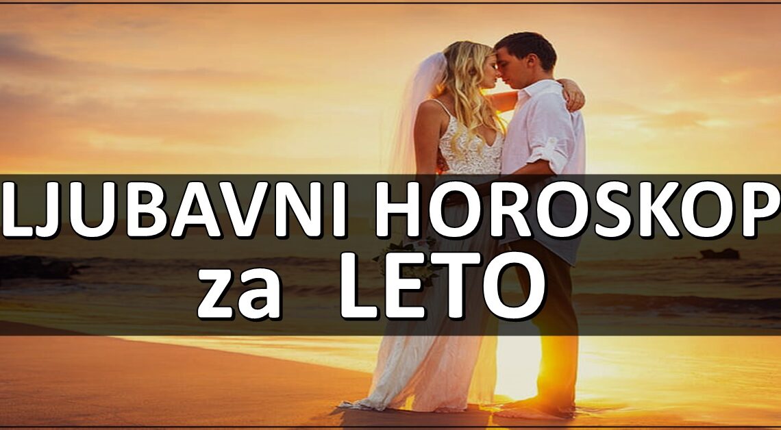 Neka se spreme ovi znaci jer ce im LETO DONETI PRAVU LJUBAV,PROSIDBU ali i TAJNO VENCANJE!