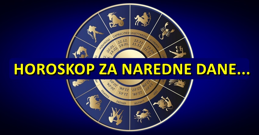 HOROSKOP ZA NAREDNE DANE…Evo sta vam donose naredni dani!