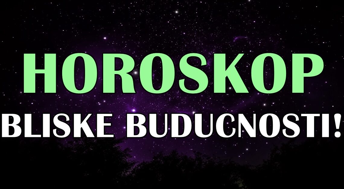 HOROSKOP BLISKE BUDUCNOSTI! Evo sta je svim znacima sudjeno!