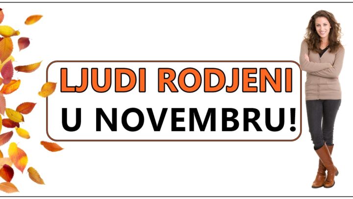 Saznajte zasto su LJUDI koji su RODJENI u NOVEMBRU posebni, zasto im je SRCE toliko POSEBNO!