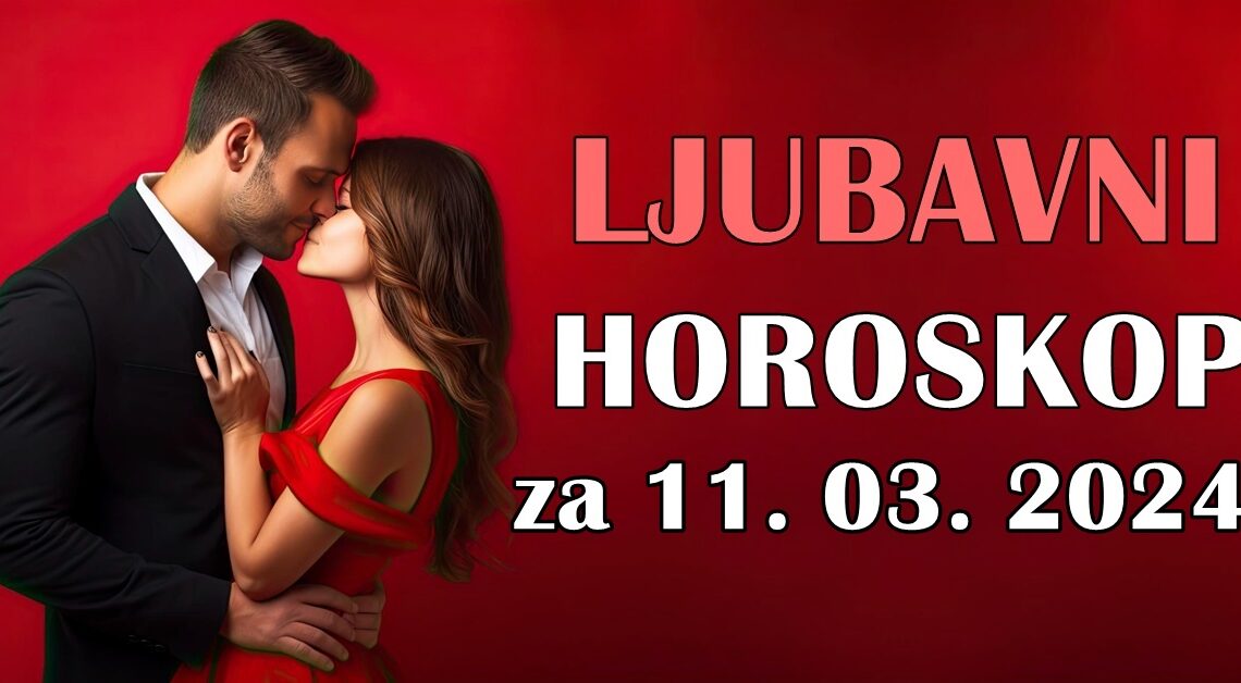 Ljubavni horoskop za ponedeljak,11.mart:Luda ljubav ili raskid za sva vremena?!