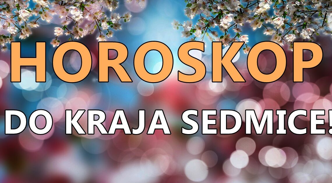 Horoskop do kraja sedmice:Sledi niz desavanja koja sada niko ne moze ni da zamisli!