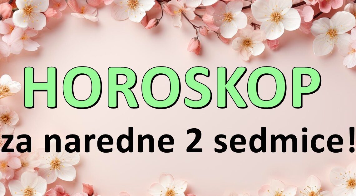 Horoskop za naredne 2 SEDMICE donosi uzbudljive PROGNOZE za sve znakove Zodijaka!