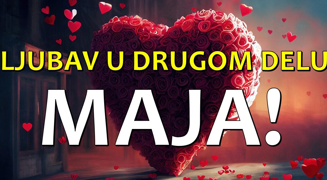 Ljubavni horoskop za drugu polovinu Maja: Šta vas očekuje u ljubavi?