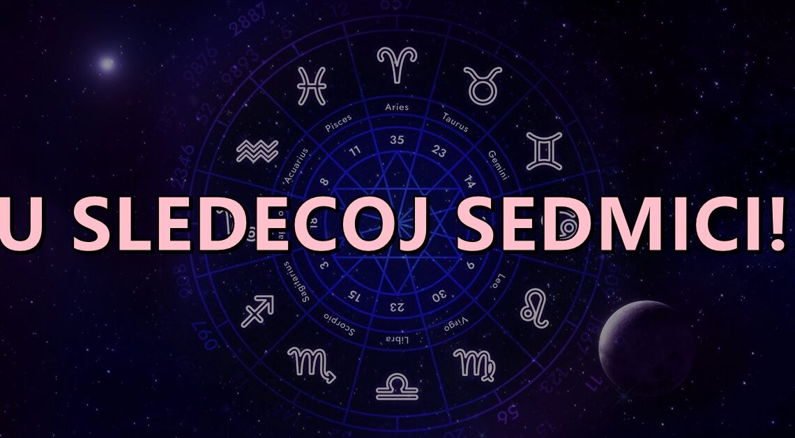 Saznajte sta vam PREDVIDJA HOROSKOP za SLEDECU SEDMICU i kome DONOSIMO NAJBOLJE VESTI!