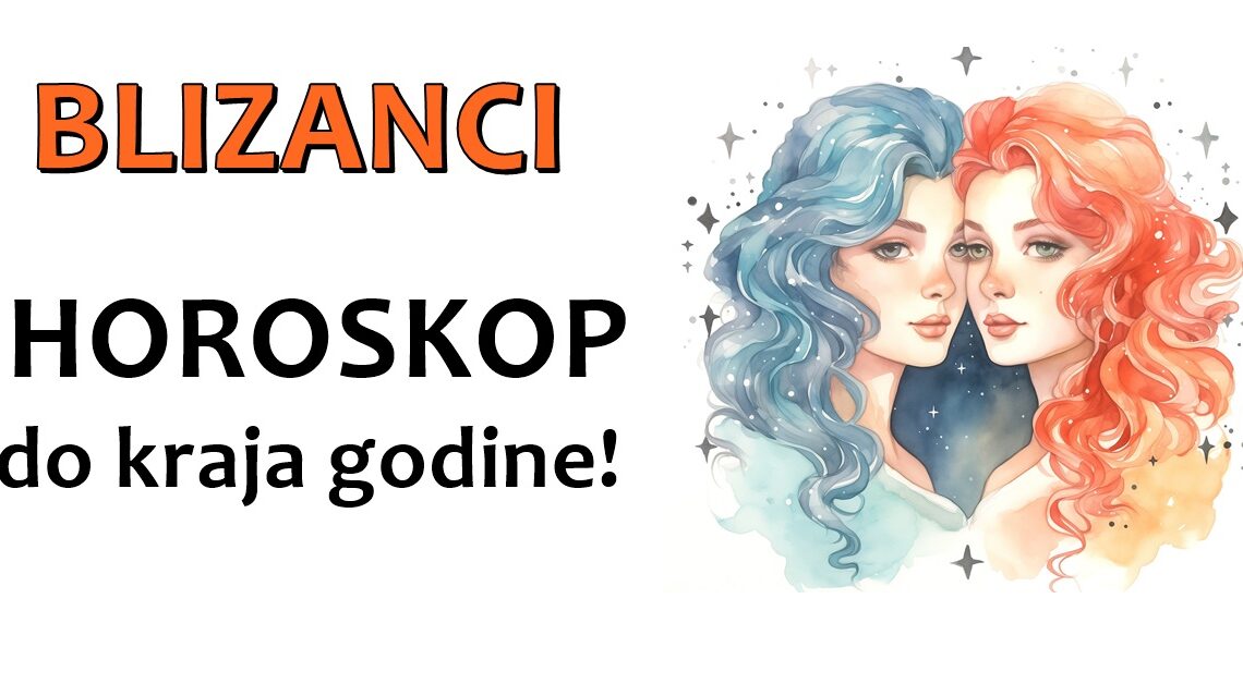 BLIZANCI :Horoskop do kraja godine:Važno je da budete otvoreni za NOVE PRILIKE i izazove koje vam donosi astrološki uticaj!