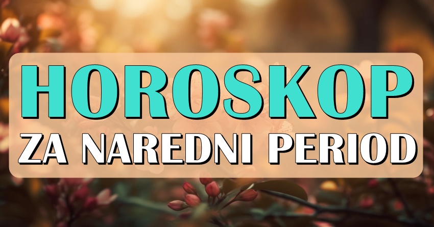 NAREDNI PERIOD: SRECA ce se KONACNO USELITI u zivote nekih znakova,ali neki ce PRONACI i svoju SRODNU DUSU!